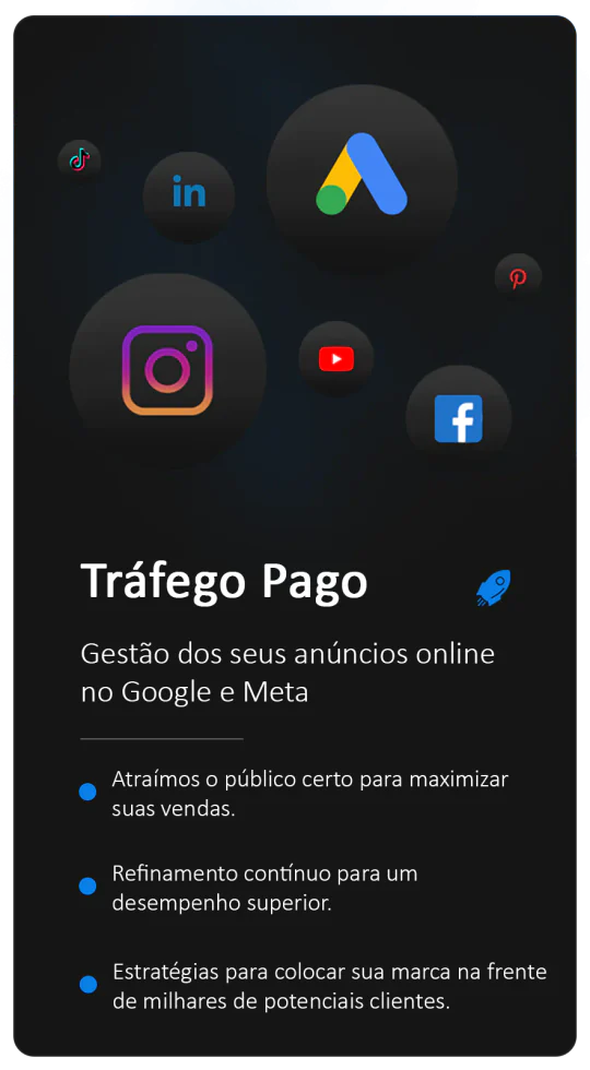 Tráfego Pago: gestão dos seus anúncios online no Google e Meta. Atraímos o público certo para maximizar suas vendas. Refinamento contínuo para um desempenho superior. Estratégias para colocar sua marca na frente de milhares de potenciais clientes.