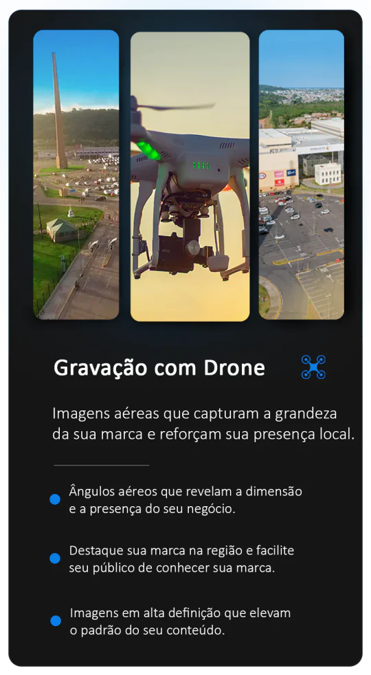 Gravação com Drone: imagens aéreas que capturam a grandeza da sua marca e reforçam a sua presença local. Ângulos aéreos que revelam a dimensão do seu negócio. Destaque para a sua marca na região. Imagens em alta definição que elevam o padrão do seu conteúdo.